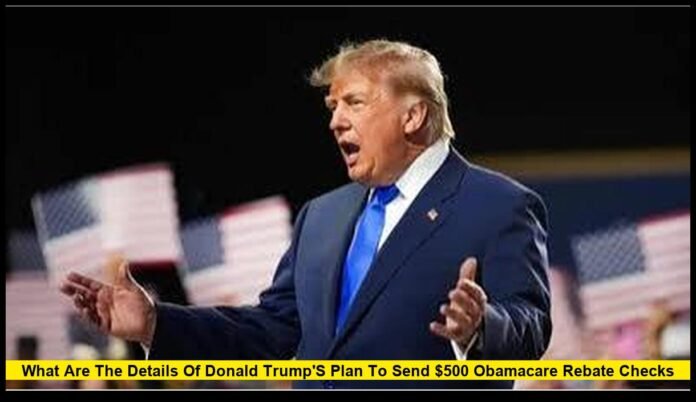 what are the details of donald trump plan to send $500 obamacare rebate checks