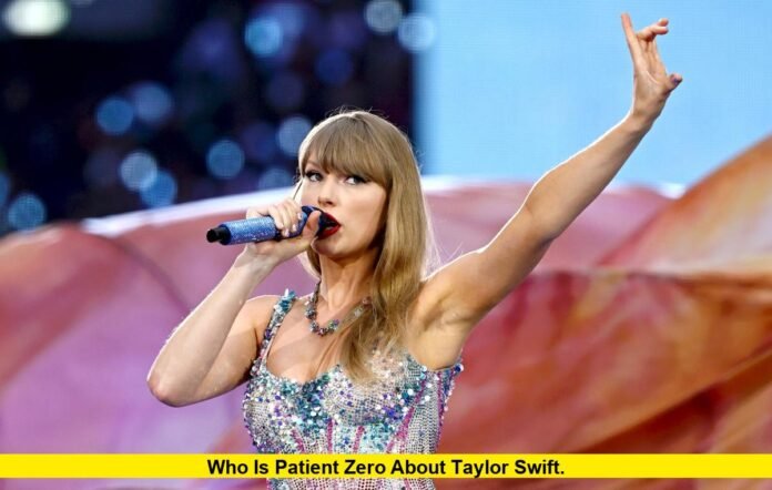 Who Is Patient Zero About Taylor Swift