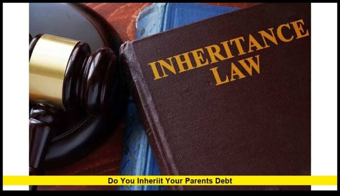 do you inheriit your parents debt What Heirs Need to Know About U.S. Law