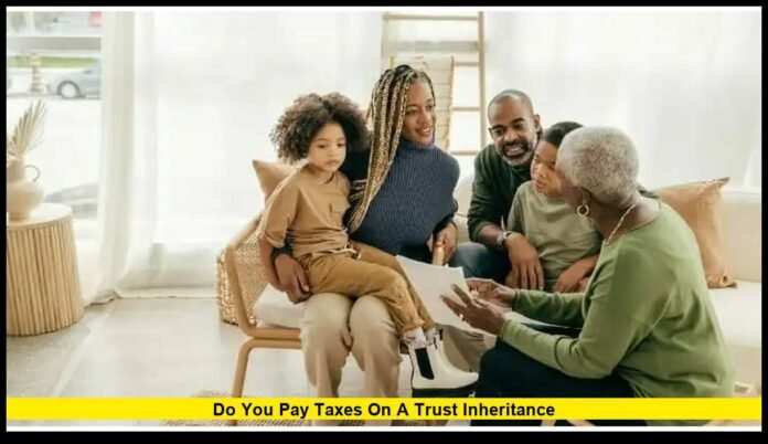 do you pay taxes on a trust inheritance