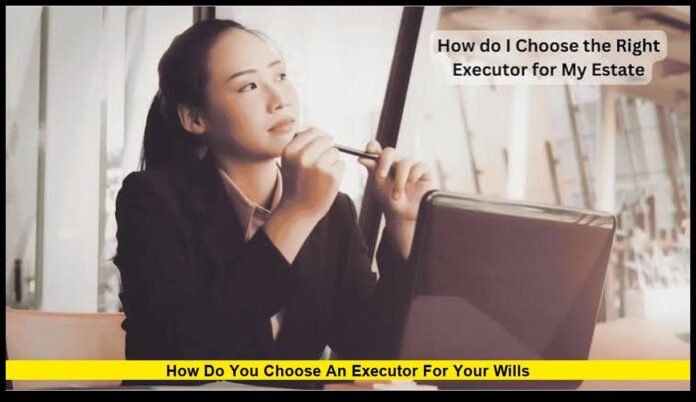 how do you choose an executor for your willS Key Factors to Consider