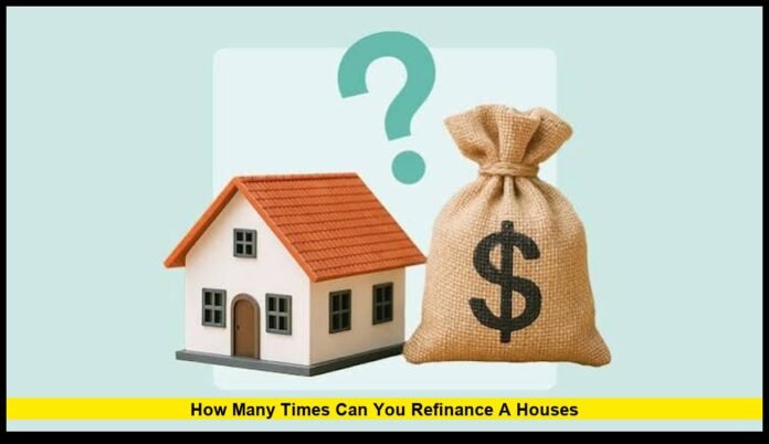 how many times can you refinance a houseS What Homeowners Need to Know