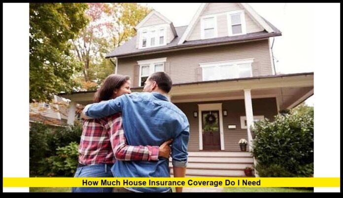 how much house insurance coverage do i need