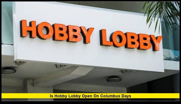 is hobby lobby open on columbus days 2026 Hours and Shopping Details
