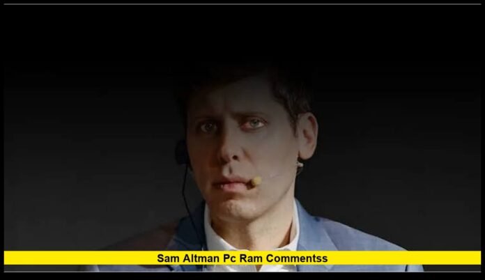 sam altman pc ram commentss Put Local AI and Memory Shortages Under Scrutiny